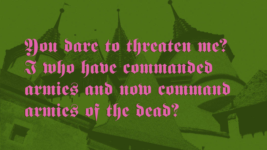 A collage of images of Transylvanian castles with the overlaid text: "You dare to threaten me? I who have commanded armies and now command armies of the dead?"